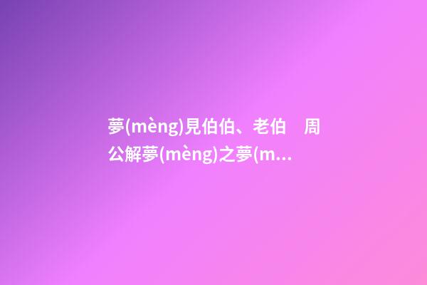 夢(mèng)見伯伯、老伯　周公解夢(mèng)之夢(mèng)到伯伯、老伯